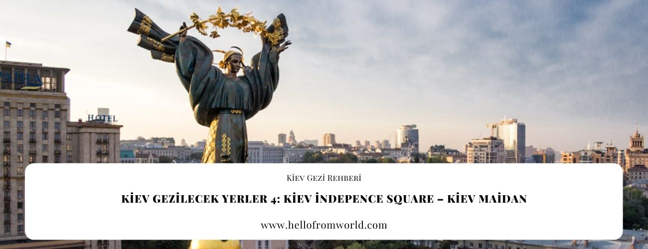 Kiev Gezilecek Yerler 4: Kiev İndepence Square - Kiev Maidan » www.hellofromworld.com