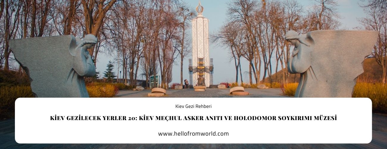 Kiev Gezilecek Yerler 20: Kiev Meçhul Asker Anıtı ve Holodomor Soykırımı Müzesi » www.hellofromworld.com
