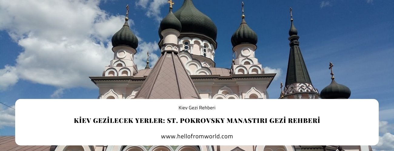 Kiev Gezilecek Yerler: St. Pokrovsky Manastırı Gezi Rehberi » www.hellofromworld.com